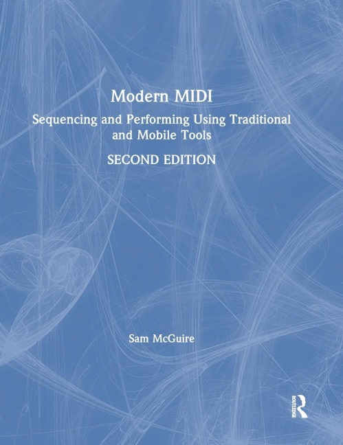 Modern MIDI: Sequencing and Performing Using Traditional and Mobile Tools
