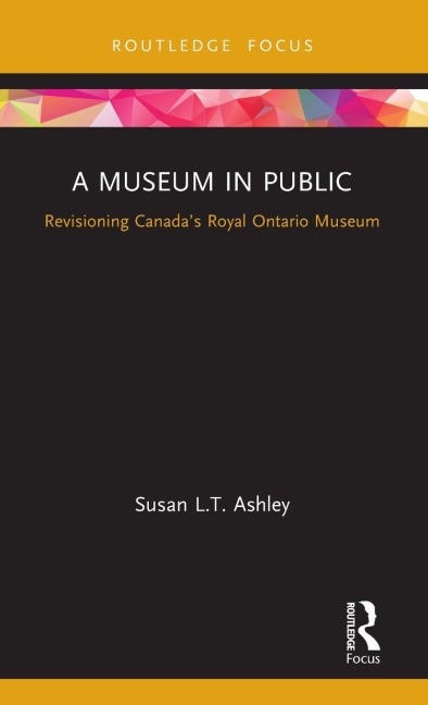 A Museum in Public: Revisioning Canadas Royal Ontario Museum