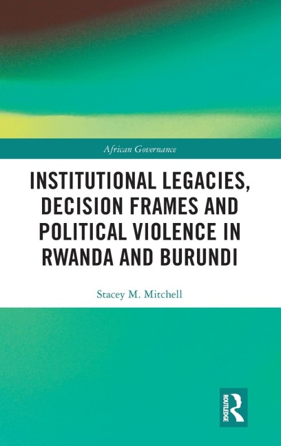 Institutional Legacies, Decision Frames and Political Violence in Rwanda and Burundi