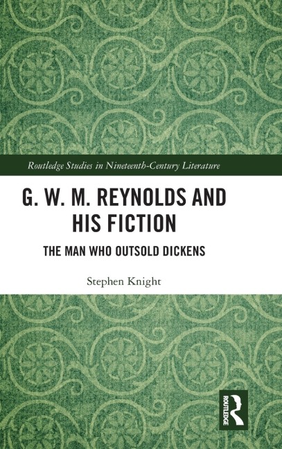G. W. M. Reynolds and His Fiction: The Man Who Outsold Dickens