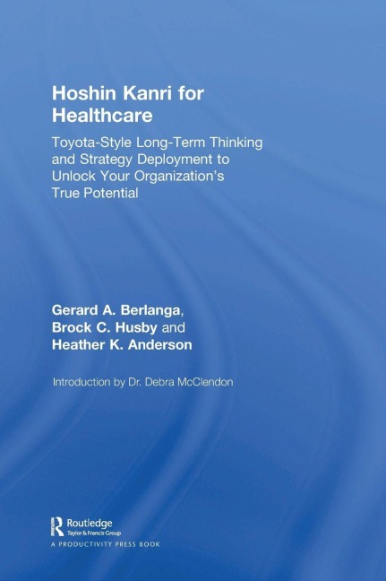 Hoshin Kanri for Healthcare: Toyota-Style Long-Term Thinking and Strategy Deployment to Unlock Your Organizations True Potential