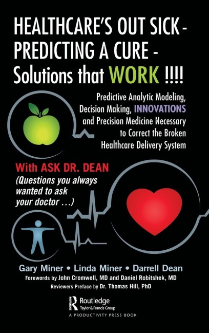 HEALTHCAREs OUT SICK - PREDICTING A CURE - Solutions that WORK !!!!: Predictive Analytic Modeling, Decision Making, INNOVATIONS and Precision Medicine Necessary to Correct the Broken Healthcare Delivery System
