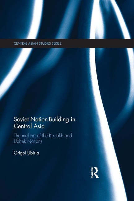 Soviet Nation-Building in Central Asia: The Making of the Kazakh and Uzbek Nations