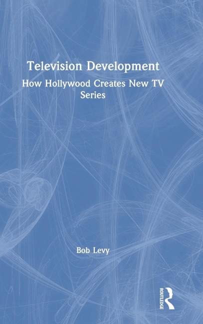 Television Development: How Hollywood Creates New TV Series