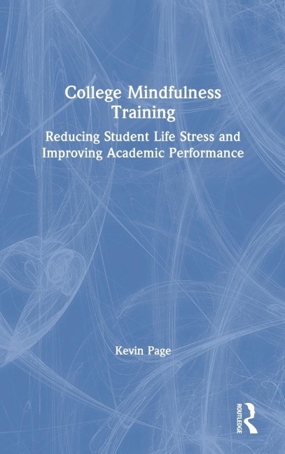 College Mindfulness Training: Reducing Student Life Stress and Improving Academic Performance