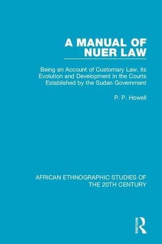 A Manual of Nuer Law Being an Account of Customary Law, Its Evolution and Development in the Courts Established by the Sudan Government