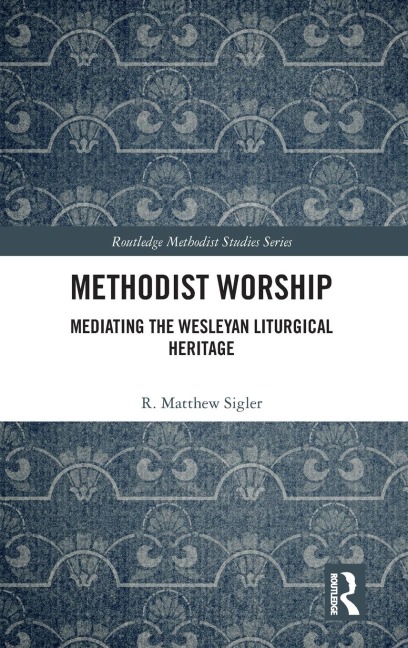 Methodist Worship: Mediating the Wesleyan Liturgical Heritage
