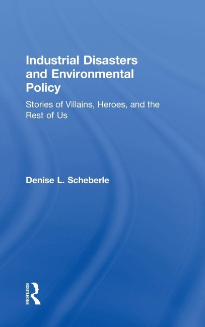 Industrial Disasters and Environmental Policy: Stories of Villains, Heroes, and the Rest of Us