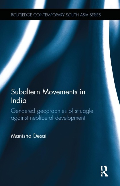 Subaltern Movements in India: Gendered Geographies of Struggle Against Neoliberal Development