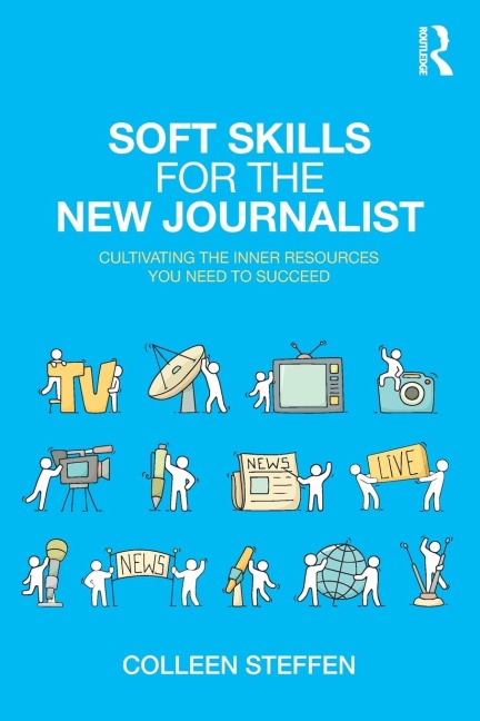 Soft Skills for the New Journalist: Cultivating the Inner Resources You Need to Succeed