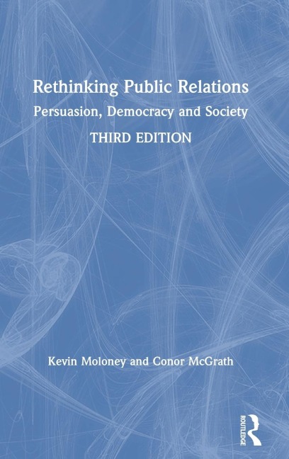 Rethinking Public Relations: Persuasion, Democracy and Society