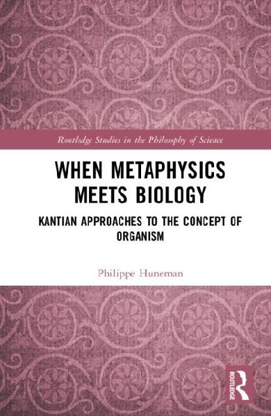 When Metaphysics Meets Biology: Kantian Approaches to the Concept of Organism