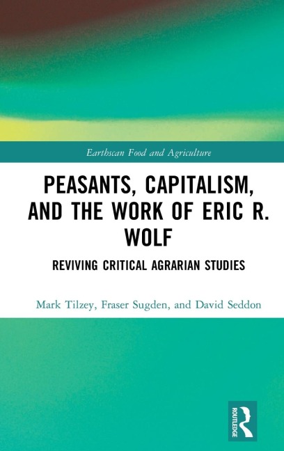 Peasants, Capitalism, and the Work of Eric R. Wolf: Reviving Critical Agrarian Studies