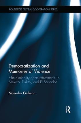 Democratization and Memories of Violence: Ethnic Minority Rights Movements in Mexico, Turkey, and El Salvador