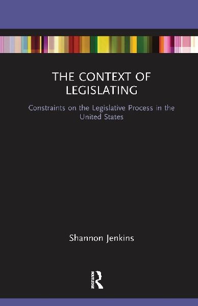The Context of Legislating: Constraints on the Legislative Process in the United States
