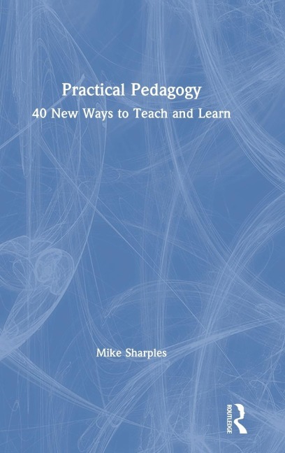 Practical Pedagogy: 40 New Ways to Teach and Learn