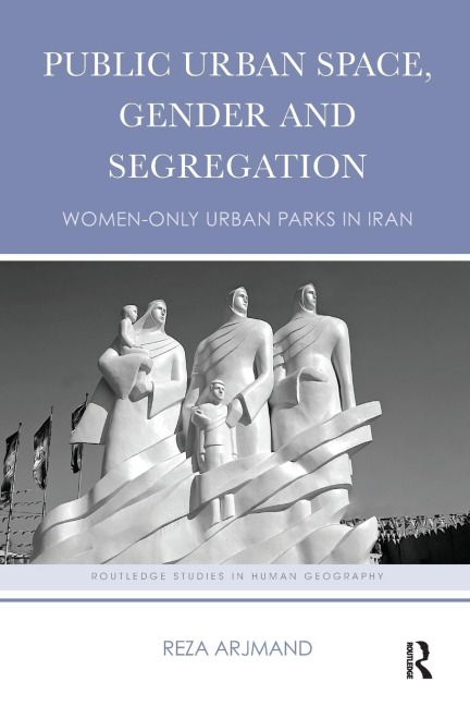 Public Urban Space, Gender and Segregation: Women-only urban parks in Iran