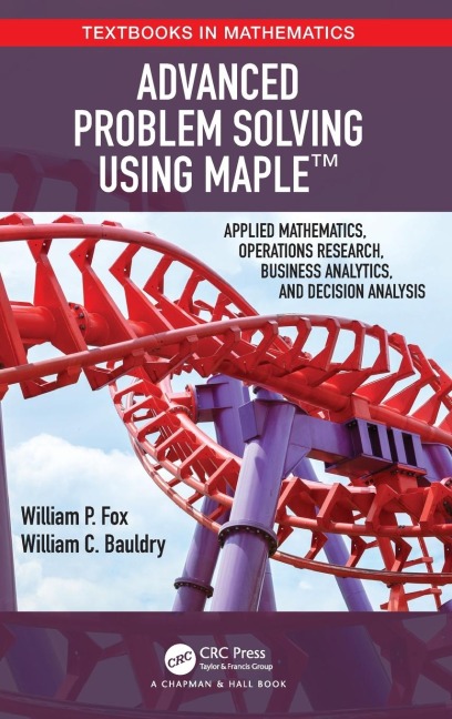 Advanced Problem Solving Using Maple: Applied Mathematics, Operations Research, Business Analytics, and Decision Analysis
