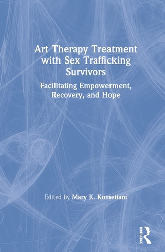 Art Therapy Treatment with Sex Trafficking Survivors Facilitating Empowerment, Recovery, and Hope