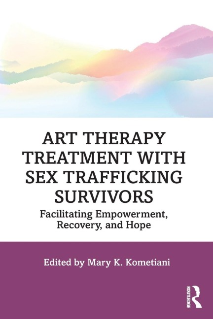 Art Therapy Treatment with Sex Trafficking Survivors Facilitating Empowerment, Recovery, and Hope