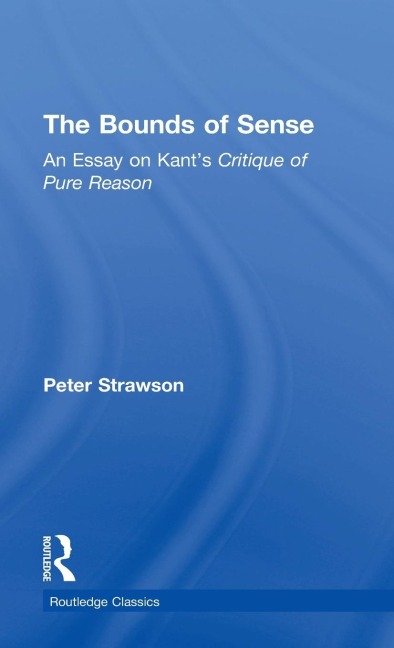 The Bounds of Sense: An Essay on Kants Critique of Pure Reason