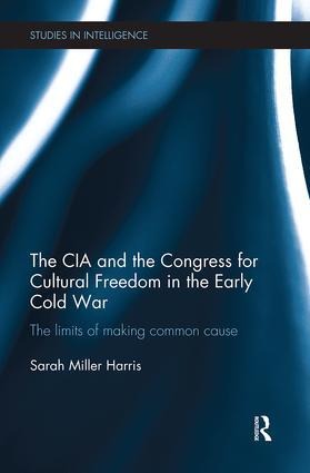 The CIA and the Congress for Cultural Freedom in the Early Cold War: The Limits of Making Common Cause