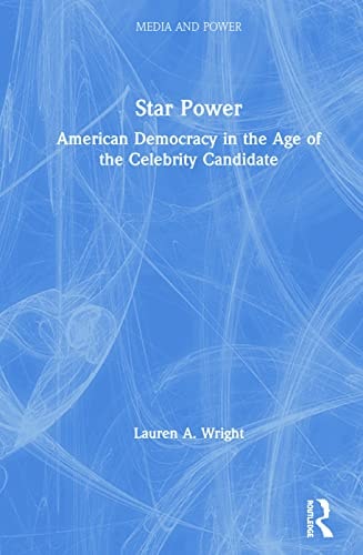 Star Power American Democracy in the Age of the Celebrity Candidate