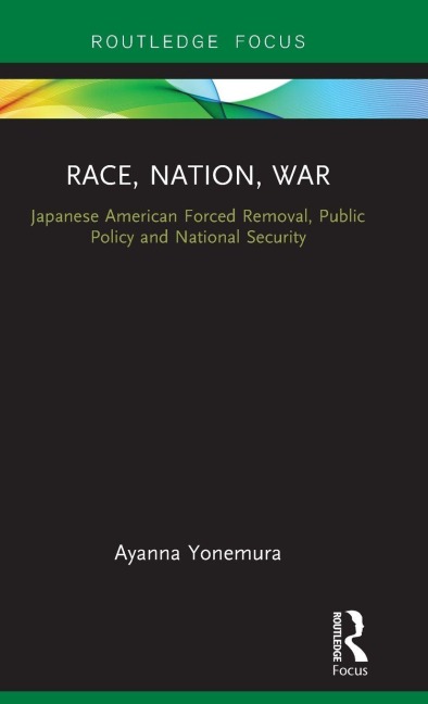 Race, Nation, War: Japanese American Forced Removal, Public Policy and National Security