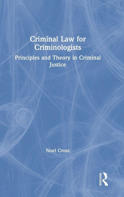 Criminal Law for Criminologists: Principles and Theory in Criminal Justice