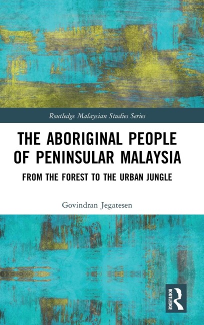 The Aboriginal People of Peninsular Malaysia: From the Forest to the Urban Jungle