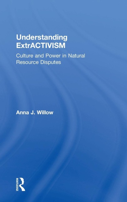 Understanding ExtrACTIVISM: Culture and Power in Natural Resource Disputes