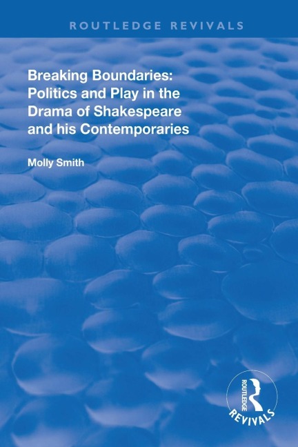 Breaking Boundaries: Politics and Play in the Drama of Shakespeare and His Contemporaries