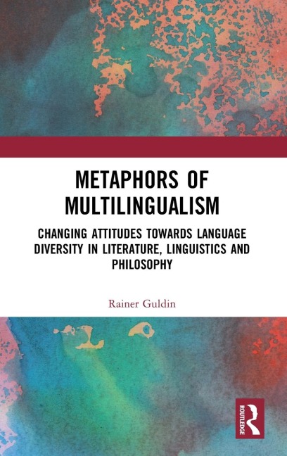 Metaphors of Multilingualism: Changing Attitudes towards Language Diversity in Literature, Linguistics and Philosophy