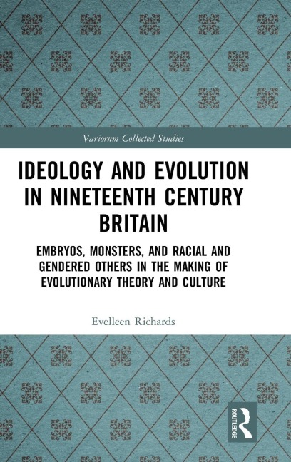 Ideology and Evolution in Nineteenth Century Britain: Embryos, Monsters, and Racial and Gendered Others in the Making of Evolutionary Theory and Culture