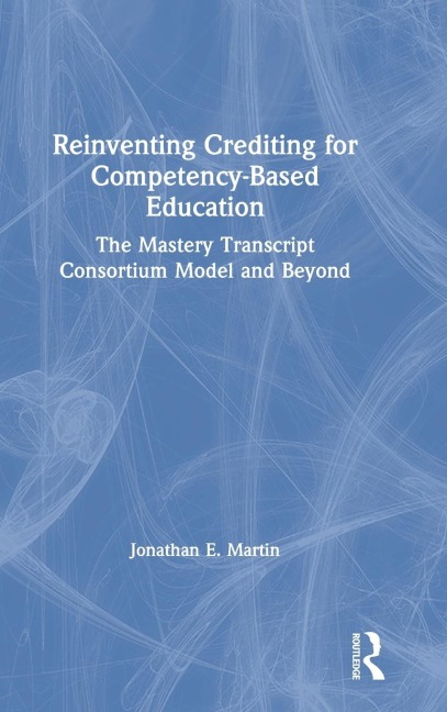 Reinventing Crediting for Competency-Based Education: The Mastery Transcript Consortium Model and Beyond