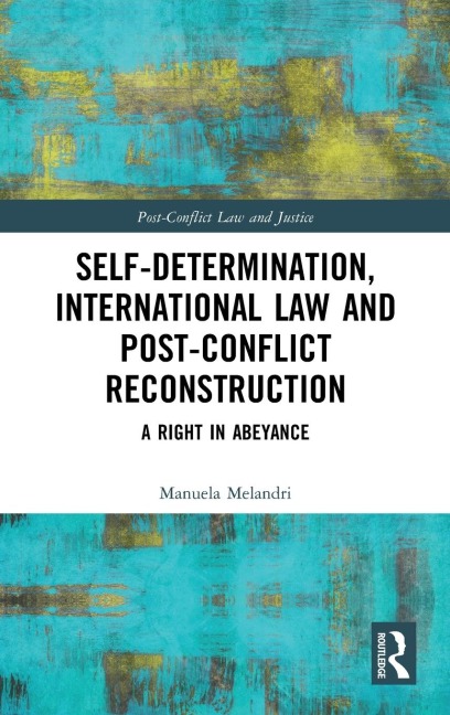 Self-Determination, International Law and Post-Conflict Reconstruction: A Right in Abeyance