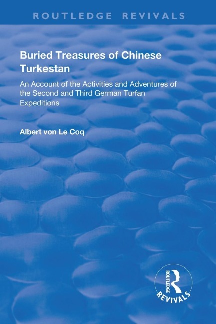 Buried Treasures of Chinese Turkestan: An Account of the Activities and Adventures of the Second and Third German Turfan Expeditions