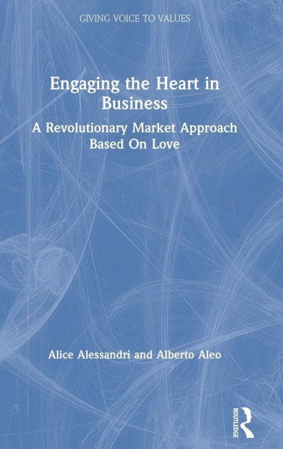 Engaging the Heart in Business: A Revolutionary Market Approach Based On Love