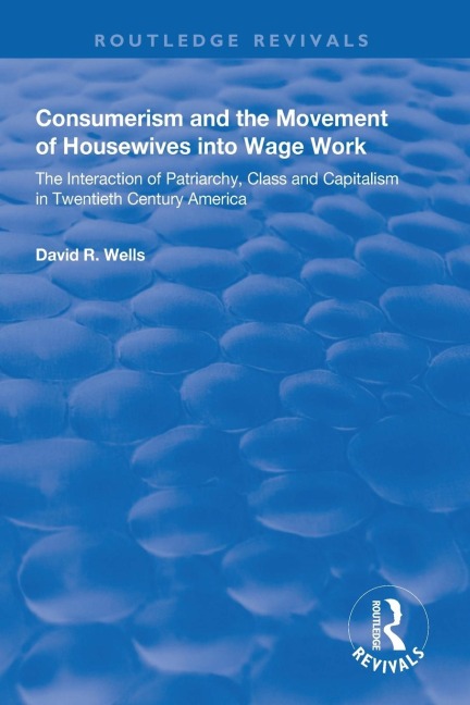 Consumerism and the Movement of Housewives into Wage Work: The Interaction of Patriarchy, Class and Capitalism in Twentieth Century America