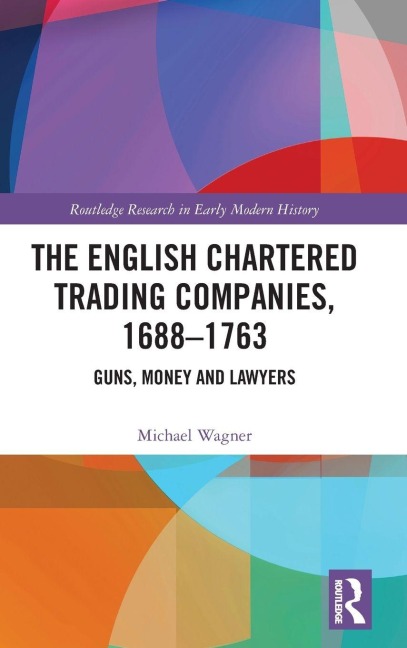 The English Chartered Trading Companies, 1688-1763: Guns, Money and Lawyers
