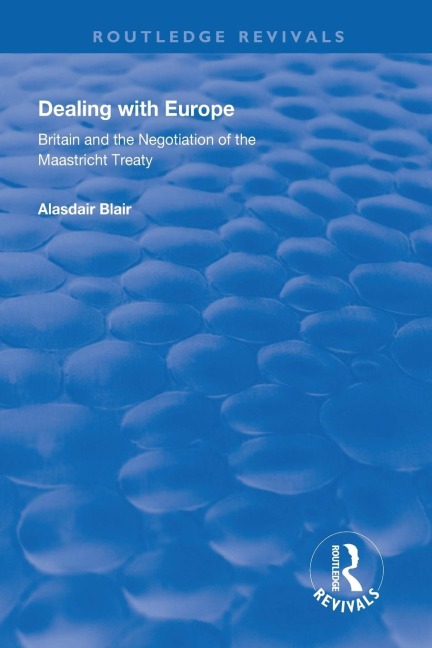 Dealing with Europe: Britain and the Negotiation of the Maastricht Treaty