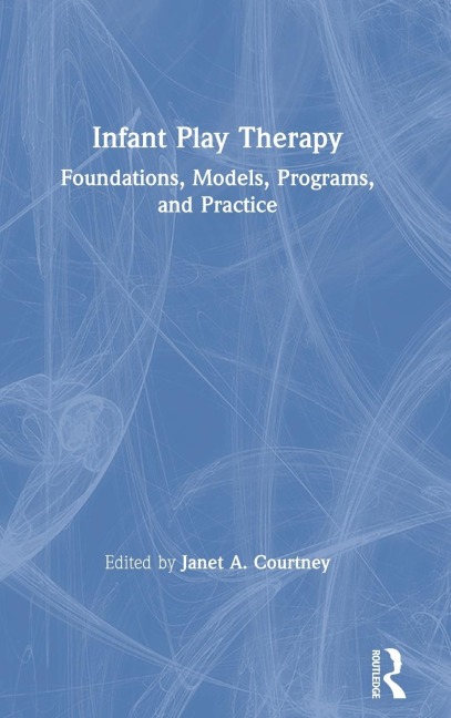 Infant Play Therapy: Foundations, Models, Programs, and Practice