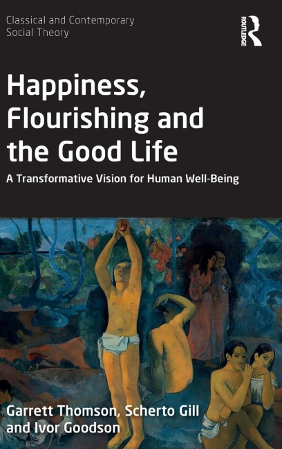 Happiness, Flourishing and the Good Life: A Transformative Vision for Human Well-Being