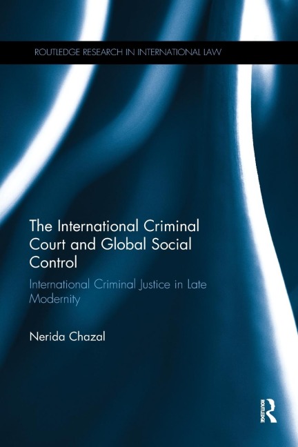 The International Criminal Court and Global Social Control: International Criminal Justice in Late Modernity