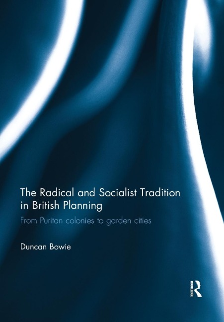 The Radical and Socialist Tradition in British Planning RPD: From Puritan colonies to garden cities