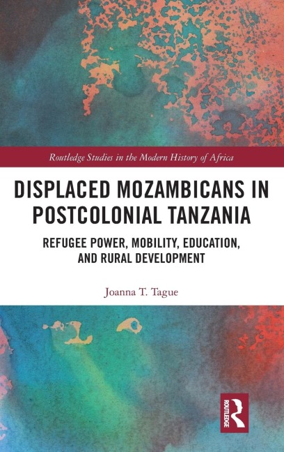 Displaced Mozambicans in Postcolonial Tanzania: Refugee Power, Mobility, Education, and Rural Development