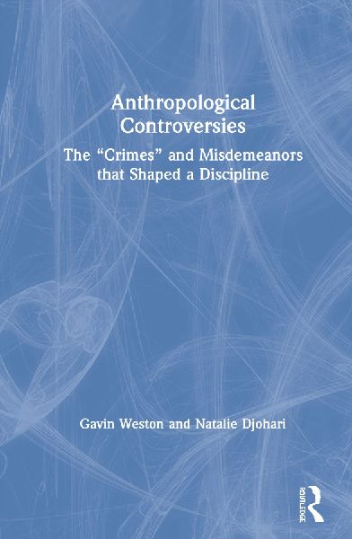 Anthropological Controversies: The Crimes and Misdemeanors that Shaped a Discipline