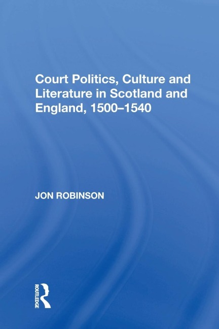 Court Politics, Culture and Literature in Scotland and England, 1500-1540