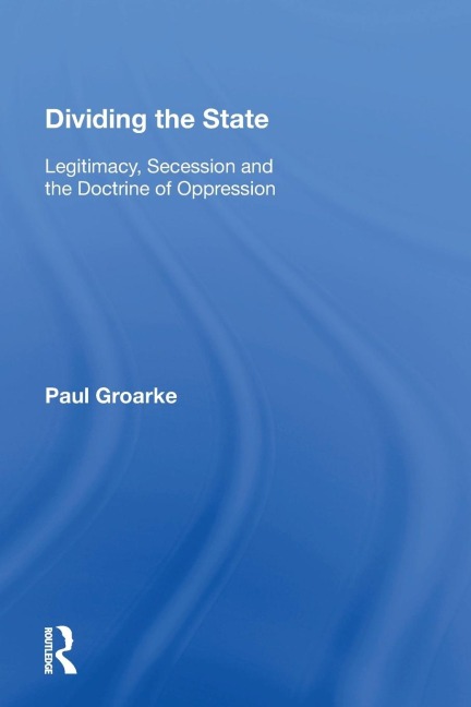 Dividing the State: Legitimacy, Secession and the Doctrine of Oppression
