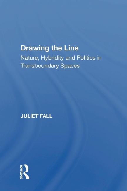 Drawing the Line: Nature, Hybridity and Politics in Transboundary Spaces